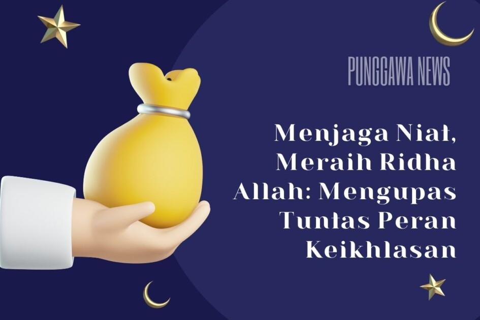 Menjaga Niat, Meraih Ridha Allah: Mengupas Tuntas Peran Keikhlasan 1 PUNGGAWA NEWS IMAGE 8 1 | PUNGGAWA NEWS