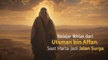 Belajar Ikhlas dari Utsman bin Affan Saat Harta Jadi Jalan Surga | PUNGGAWA NEWS